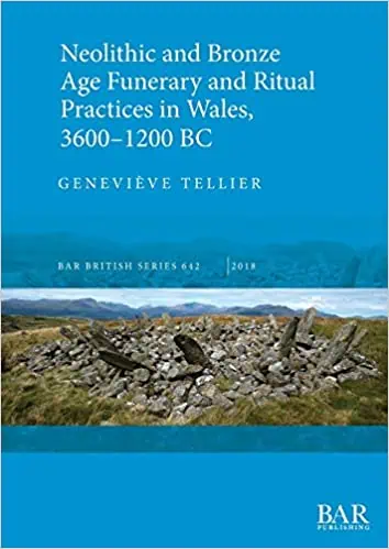 Neolithic and Bronze Age Funerary and Ritual Practices in Wales, 3600-1200 BC